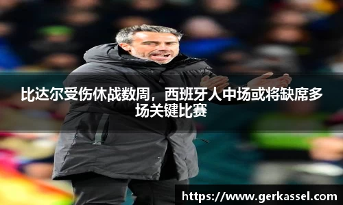 比达尔受伤休战数周，西班牙人中场或将缺席多场关键比赛