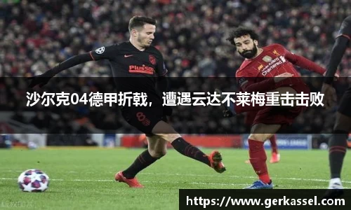 沙尔克04德甲折戟，遭遇云达不莱梅重击击败