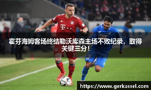 霍芬海姆客场终结勒沃库森主场不败纪录，取得关键三分！