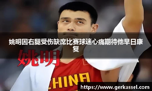 姚明因右腿受伤缺席比赛球迷心痛期待他早日康复