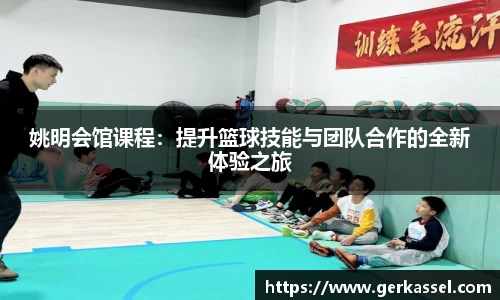 姚明会馆课程：提升篮球技能与团队合作的全新体验之旅