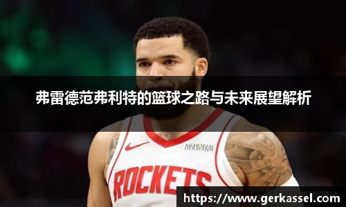 弗雷德范弗利特的篮球之路与未来展望解析