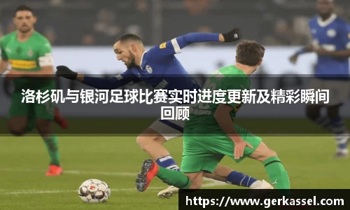 洛杉矶与银河足球比赛实时进度更新及精彩瞬间回顾
