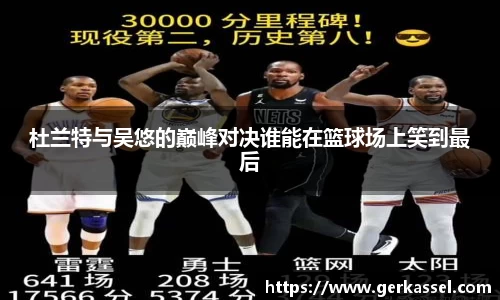 杜兰特与吴悠的巅峰对决谁能在篮球场上笑到最后