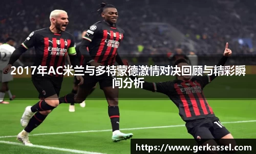 2017年AC米兰与多特蒙德激情对决回顾与精彩瞬间分析