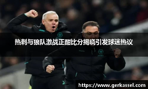 热刺与狼队激战正酣比分揭晓引发球迷热议