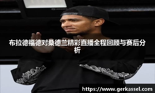 布拉德福德对桑德兰精彩直播全程回顾与赛后分析